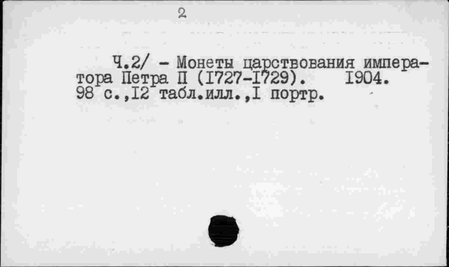 ﻿a
4.2/ - Монеты царствования императора Петра П (1727-1729).	1904.
98 с.,12 табл.илл.,1 портр.